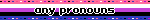 Blinkie of the genderfluid flag. The text on it reads "any pronouns."