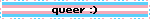 Blinkie of the transgender flag. The text on it reads "queer" with a smiley face.