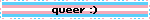trans Blinkie of the transgender flag. The text on it reads "queer" with a smiley face.